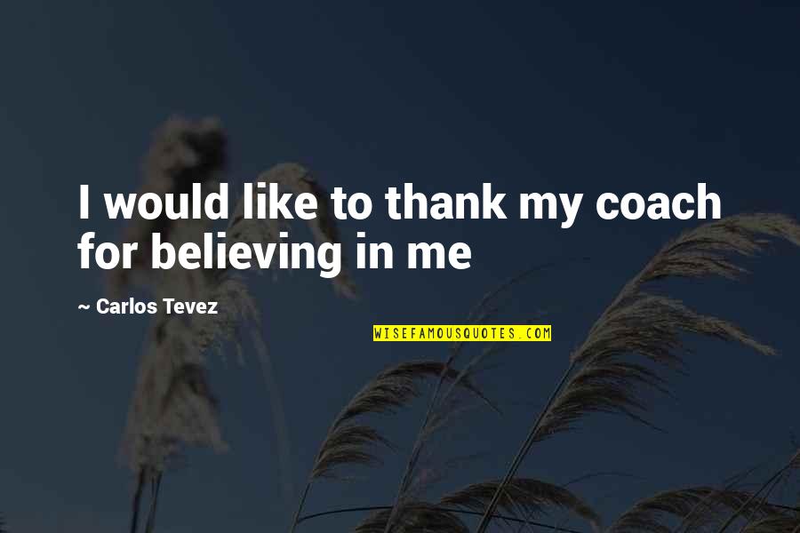 Thankfulness Quotes By Carlos Tevez: I would like to thank my coach for