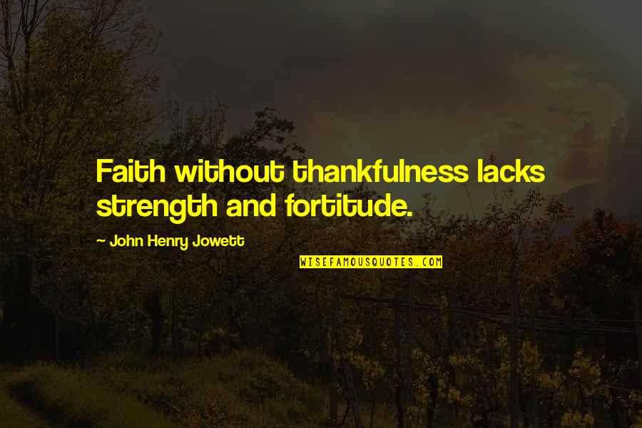 Thankfulness Quotes By John Henry Jowett: Faith without thankfulness lacks strength and fortitude.
