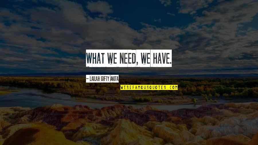 Thankfulness Quotes By Lailah Gifty Akita: What we need, we have.