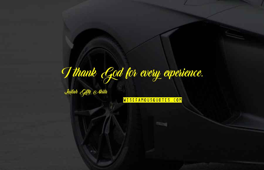 Thankfulness Quotes By Lailah Gifty Akita: I thank God for every experience.