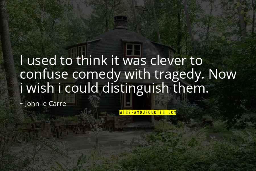 Thankin Quotes By John Le Carre: I used to think it was clever to
