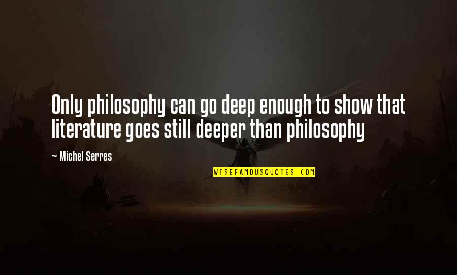 Thanking A Generous Donor Quotes By Michel Serres: Only philosophy can go deep enough to show