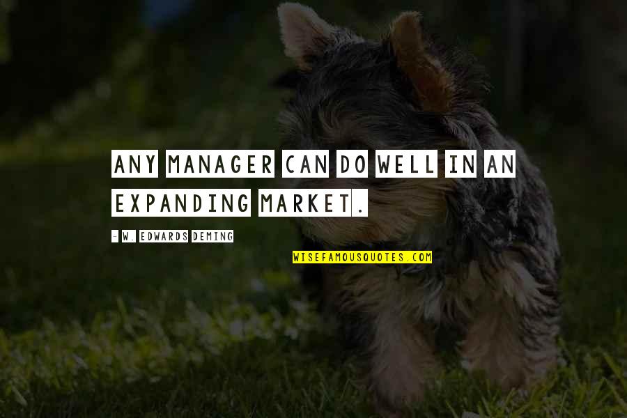 Thanking Customer Quotes By W. Edwards Deming: Any manager can do well in an expanding