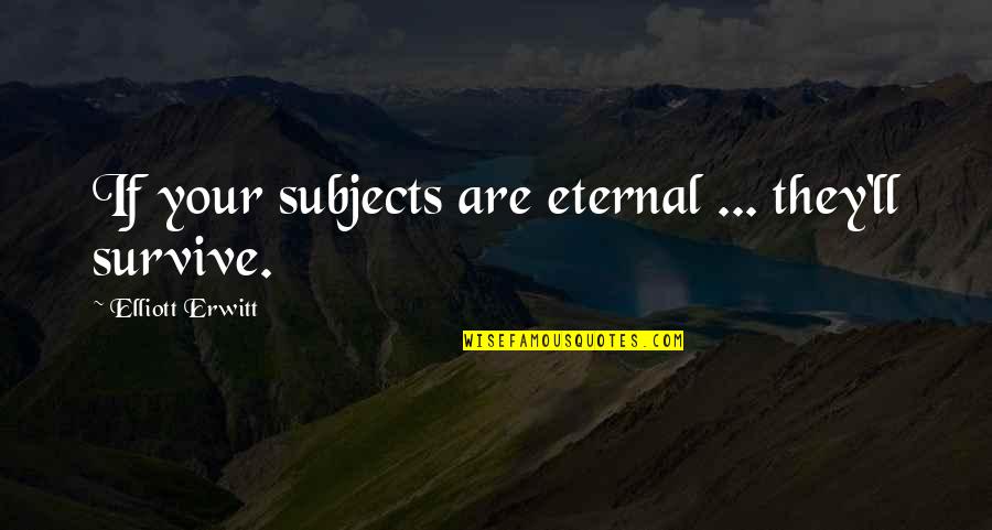 Thanking Donors Quotes By Elliott Erwitt: If your subjects are eternal ... they'll survive. Thanking Donors Quotes By Elliott Erwitt: If your subjects are eternal ... they'll survive.