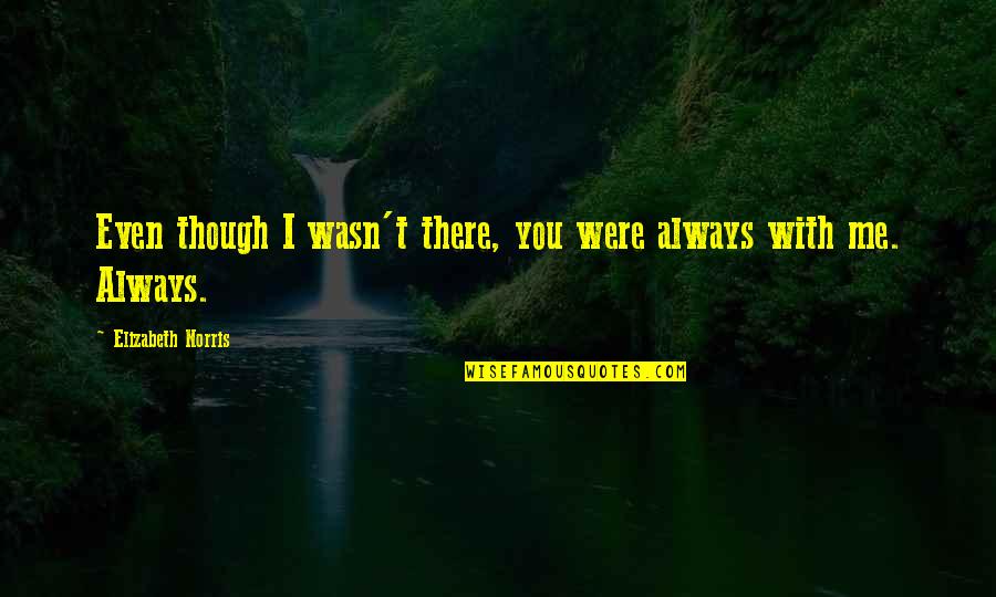 Thanking Friends For Being There Quotes By Elizabeth Norris: Even though I wasn't there, you were always