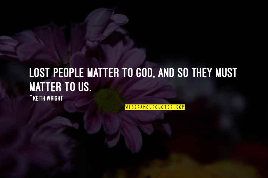 Thanking God For A Beautiful Day Quotes By Keith Wright: Lost people matter to God, and so they