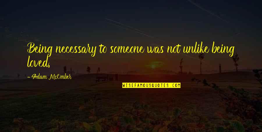 Thanking God For Putting Someone In Your Life Quotes By Adam McOmber: Being necessary to someone was not unlike being Thanking God For Putting Someone In Your Life Quotes By Adam McOmber: Being necessary to someone was not unlike being
