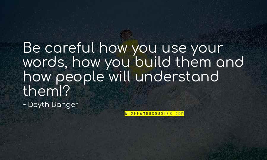 Thanking God For Putting Someone In Your Life Quotes By Deyth Banger: Be careful how you use your words, how Thanking God For Putting Someone In Your Life Quotes By Deyth Banger: Be careful how you use your words, how