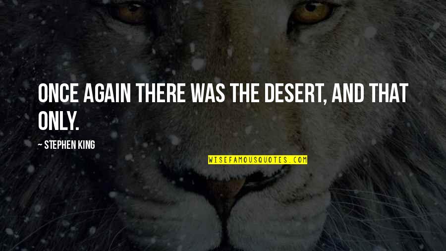 Thanking God For Putting Someone In Your Life Quotes By Stephen King: Once again there was the desert, and that Thanking God For Putting Someone In Your Life Quotes By Stephen King: Once again there was the desert, and that