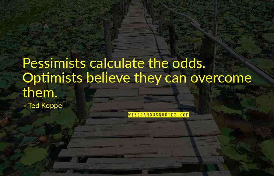 Thanking God For Recovery Quotes By Ted Koppel: Pessimists calculate the odds. Optimists believe they can