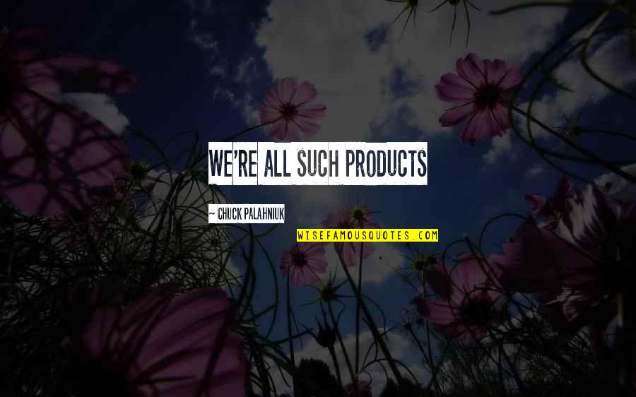Thanking God For Waking You Up Quotes By Chuck Palahniuk: We're all such products Thanking God For Waking You Up Quotes By Chuck Palahniuk: We're all such products