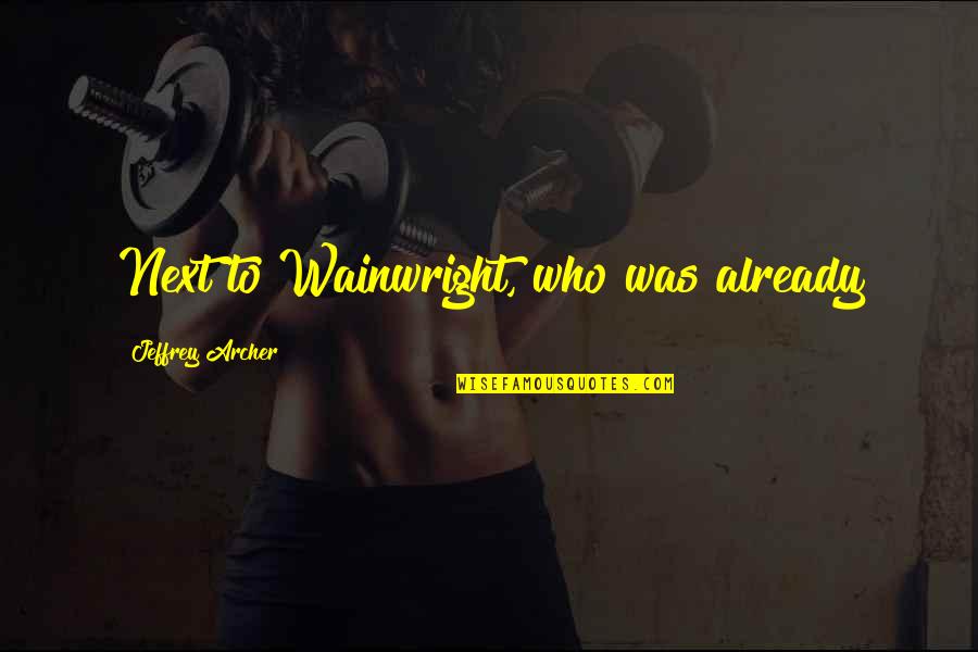 Thanking God For Waking You Up Quotes By Jeffrey Archer: Next to Wainwright, who was already Thanking God For Waking You Up Quotes By Jeffrey Archer: Next to Wainwright, who was already