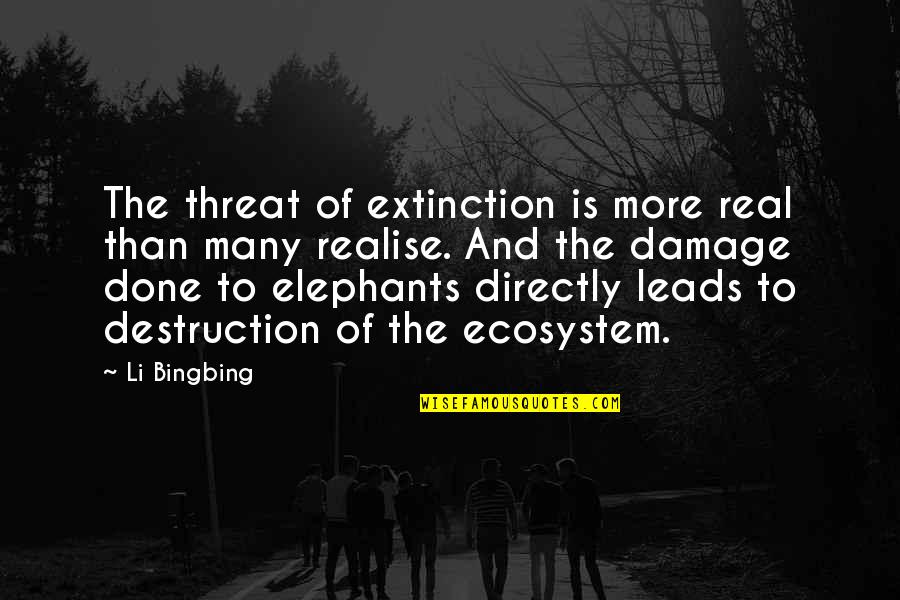 Thanking God For Waking You Up Quotes By Li Bingbing: The threat of extinction is more real than Thanking God For Waking You Up Quotes By Li Bingbing: The threat of extinction is more real than