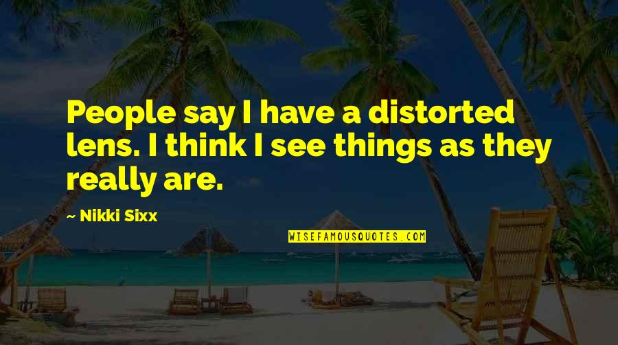 Thanking God For Waking You Up Quotes By Nikki Sixx: People say I have a distorted lens. I