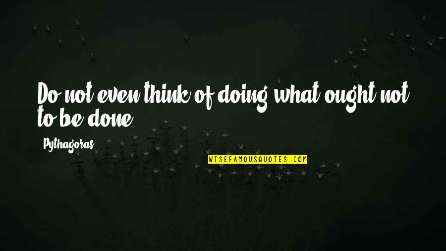 Thanking God For Waking You Up Quotes By Pythagoras: Do not even think of doing what ought