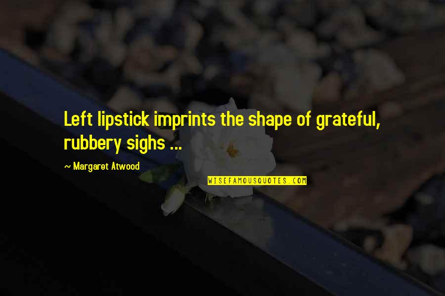 Thanking God Quotes By Margaret Atwood: Left lipstick imprints the shape of grateful, rubbery