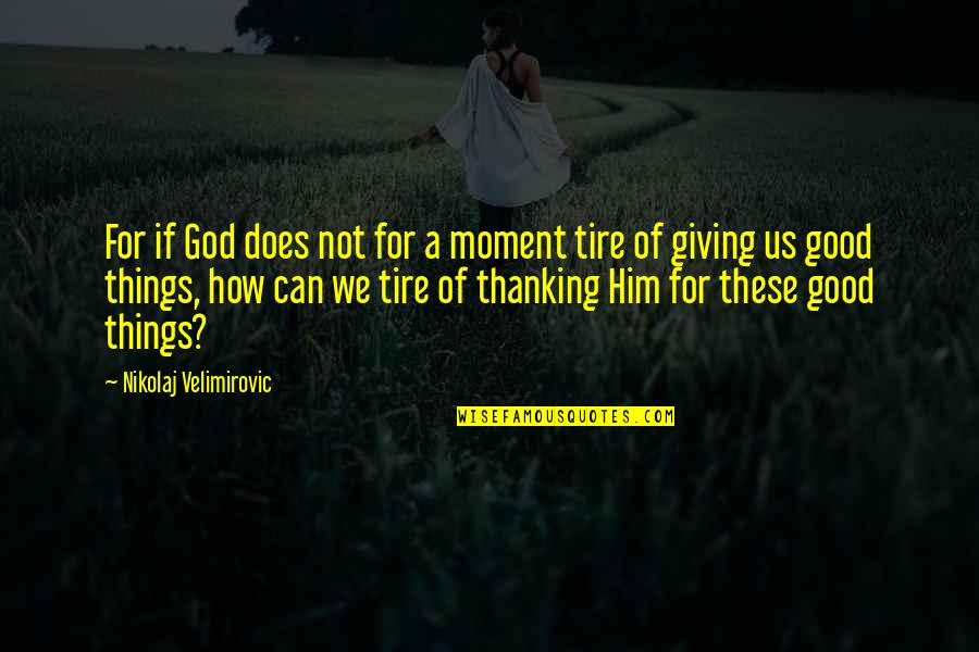 Thanking God Quotes By Nikolaj Velimirovic: For if God does not for a moment