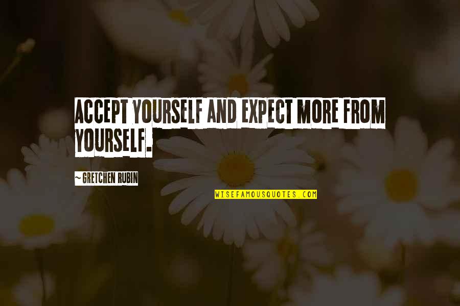 Thanking Leadership Quotes By Gretchen Rubin: Accept yourself and expect more from yourself.