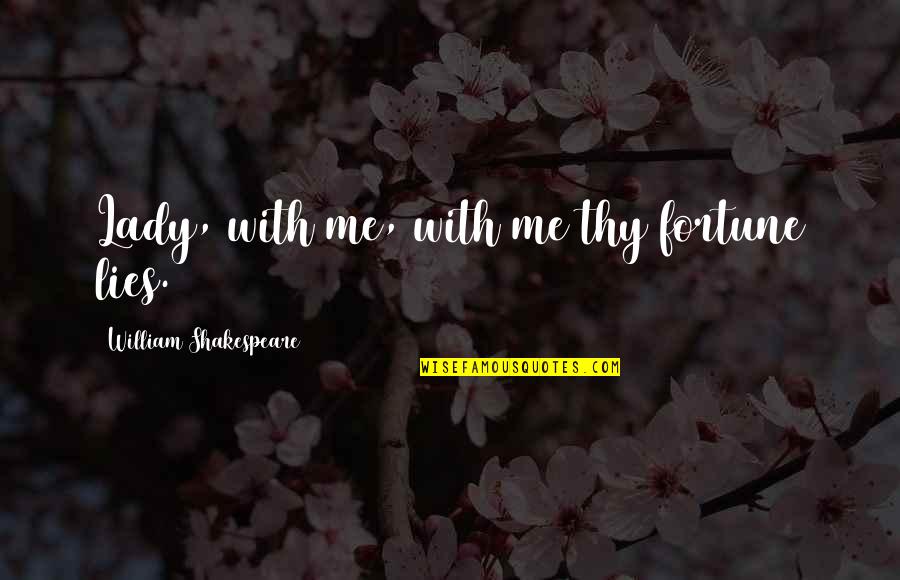 Thanking Lovers Quotes By William Shakespeare: Lady, with me, with me thy fortune lies. Thanking Lovers Quotes By William Shakespeare: Lady, with me, with me thy fortune lies.