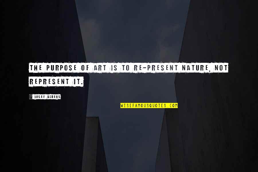 Thanking Mom Quotes By Josef Albers: The purpose of art is to re-present nature,