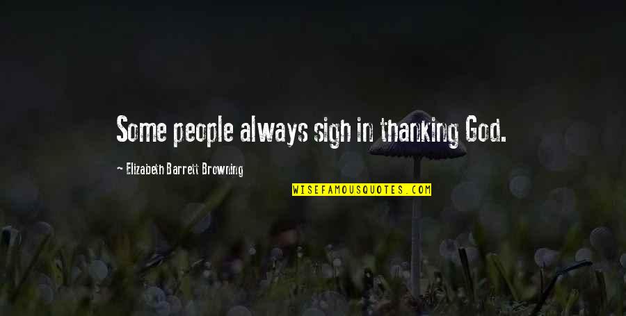 Thanking My God Quotes By Elizabeth Barrett Browning: Some people always sigh in thanking God.