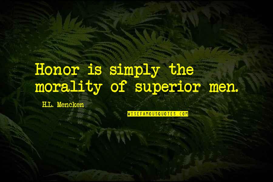 Thanking My God Quotes By H.L. Mencken: Honor is simply the morality of superior men.
