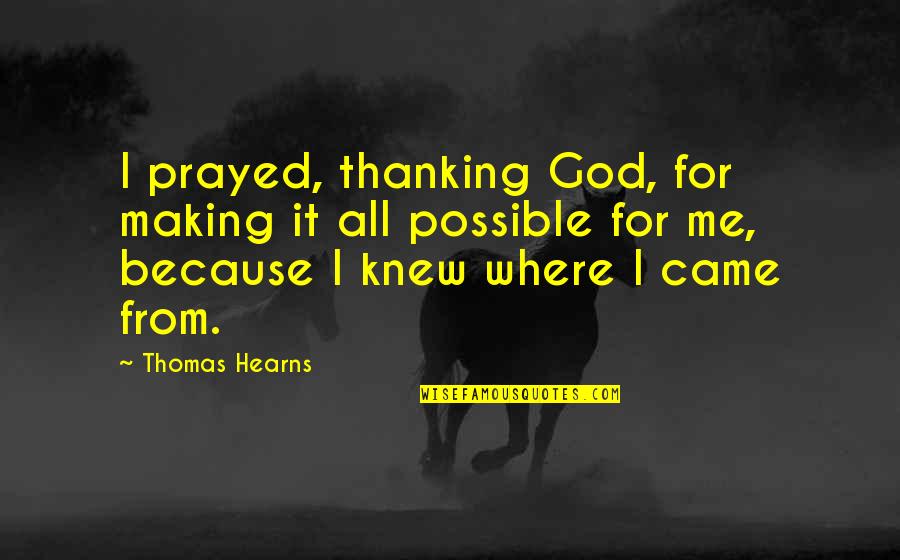Thanking My God Quotes By Thomas Hearns: I prayed, thanking God, for making it all