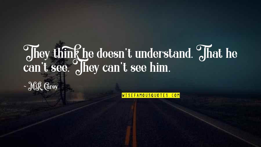 Thanking My Husband Quotes By M.R. Carey: They think he doesn't understand. That he can't