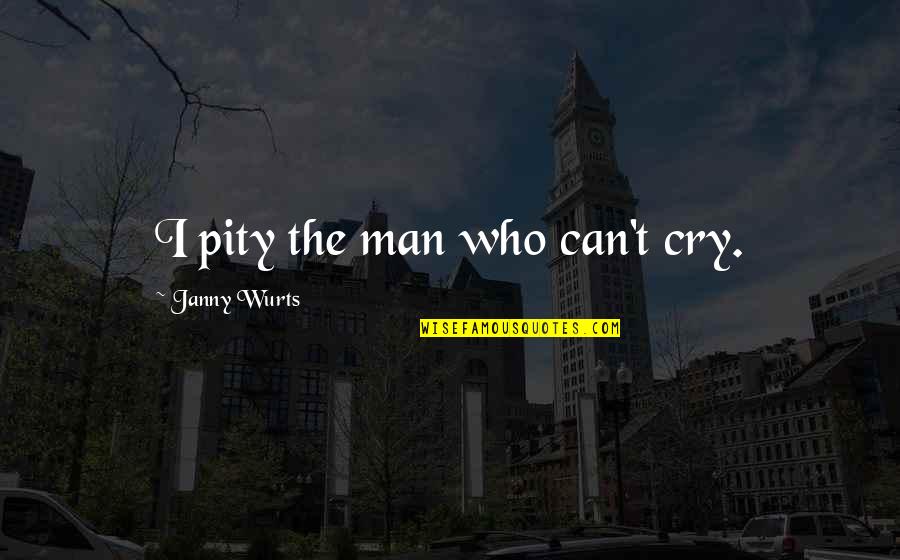 Thanking Our Military Quotes By Janny Wurts: I pity the man who can't cry.