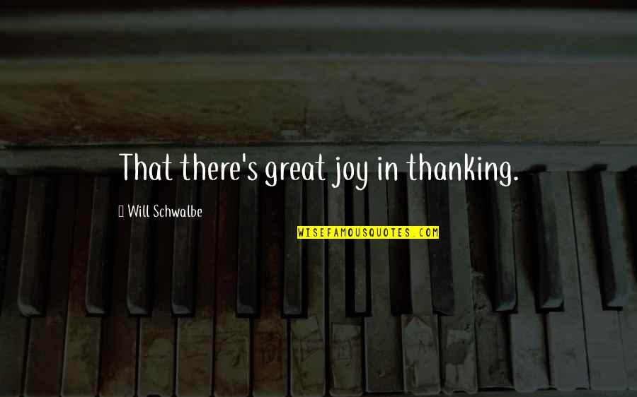 Thanking Quotes By Will Schwalbe: That there's great joy in thanking.
