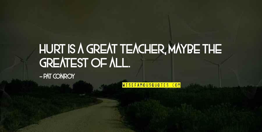 Thanking Sponsors Quotes By Pat Conroy: Hurt is a great teacher, maybe the greatest Thanking Sponsors Quotes By Pat Conroy: Hurt is a great teacher, maybe the greatest