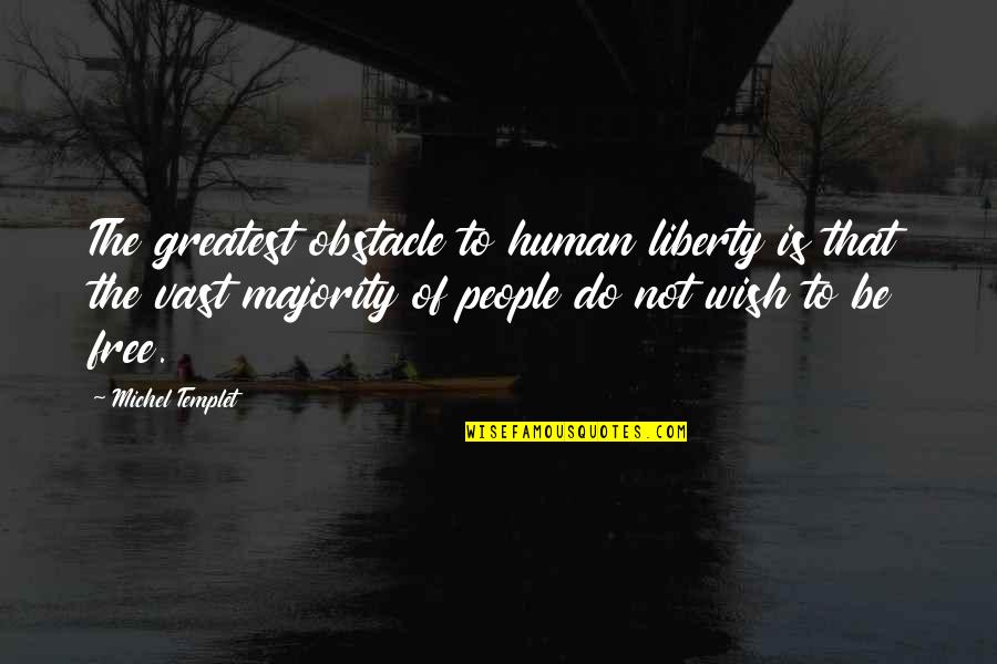 Thanking The Lord Quotes By Michel Templet: The greatest obstacle to human liberty is that