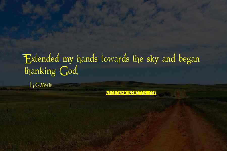 Thanking To God Quotes By H.G.Wells: Extended my hands towards the sky and began