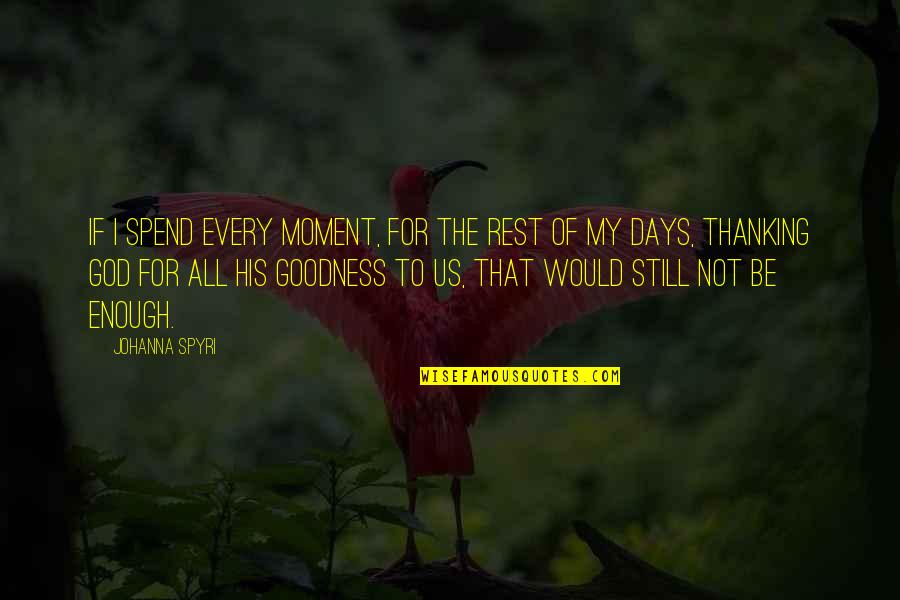 Thanking To God Quotes By Johanna Spyri: If I spend every moment, for the rest