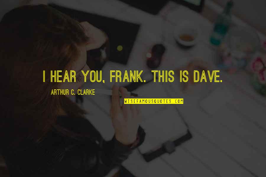 Thanking Your Mentor Quotes By Arthur C. Clarke: I HEAR YOU, FRANK. THIS IS DAVE.