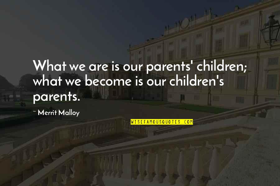 Thanking Your Parents Quotes By Merrit Malloy: What we are is our parents' children; what