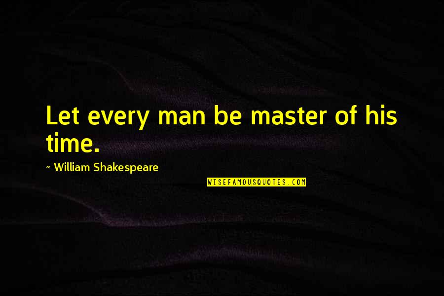 Thanking Your Parents Quotes By William Shakespeare: Let every man be master of his time.