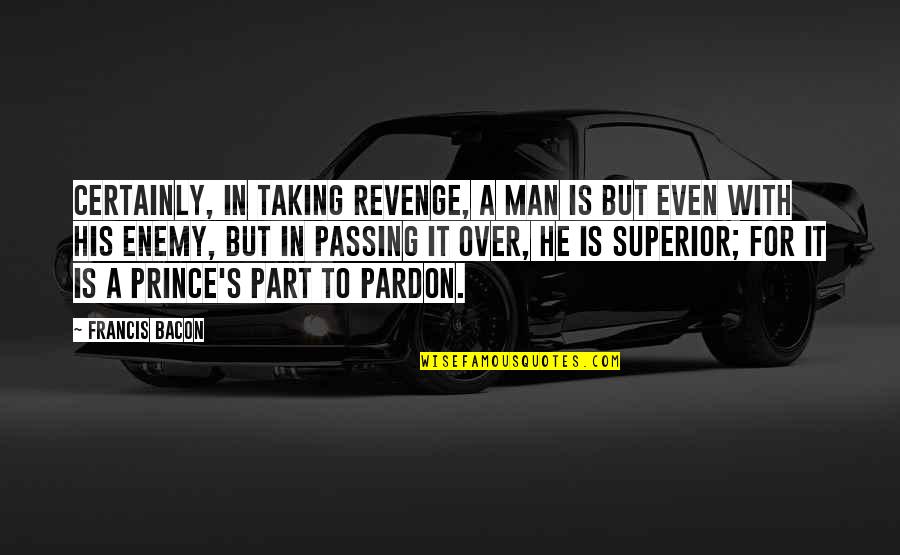 Thankless In Death Quotes By Francis Bacon: Certainly, in taking revenge, a man is but