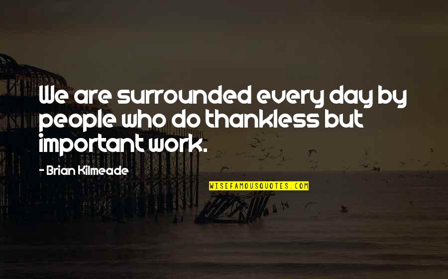 Thankless Quotes By Brian Kilmeade: We are surrounded every day by people who