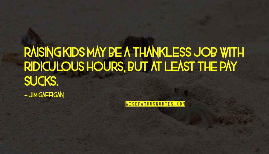 Thankless Quotes By Jim Gaffigan: Raising kids may be a thankless job with