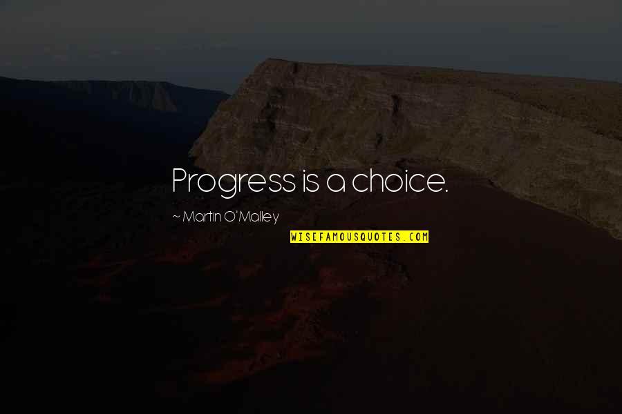 Thankless Quotes By Martin O'Malley: Progress is a choice.