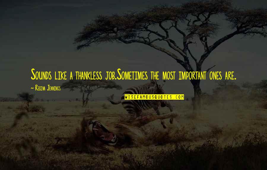 Thankless Quotes By Regina Jennings: Sounds like a thankless job.Sometimes the most important Thankless Quotes By Regina Jennings: Sounds like a thankless job.Sometimes the most important