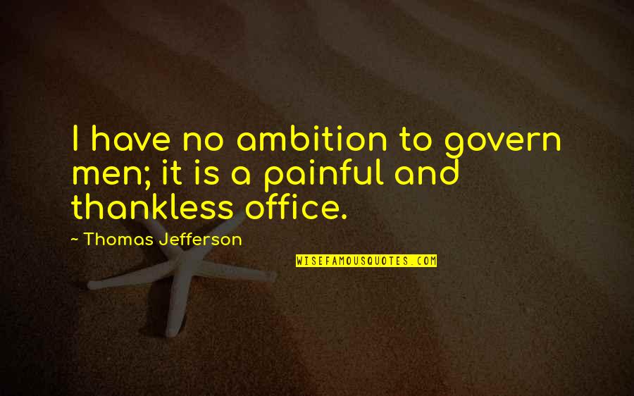 Thankless Quotes By Thomas Jefferson: I have no ambition to govern men; it Thankless Quotes By Thomas Jefferson: I have no ambition to govern men; it