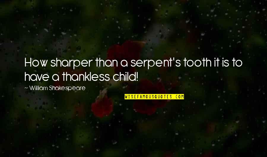 Thankless Quotes By William Shakespeare: How sharper than a serpent's tooth it is