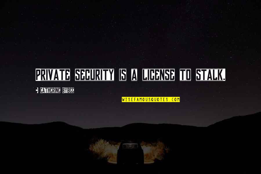 Thankless Tasks Quotes By Catherine Bybee: Private security is a license to stalk.