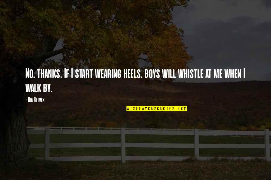 Thanks 4 Quotes By Dia Reeves: No, thanks. If I start wearing heels, boys