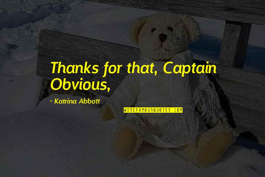 Thanks 4 Quotes By Katrina Abbott: Thanks for that, Captain Obvious, Thanks 4 Quotes By Katrina Abbott: Thanks for that, Captain Obvious,