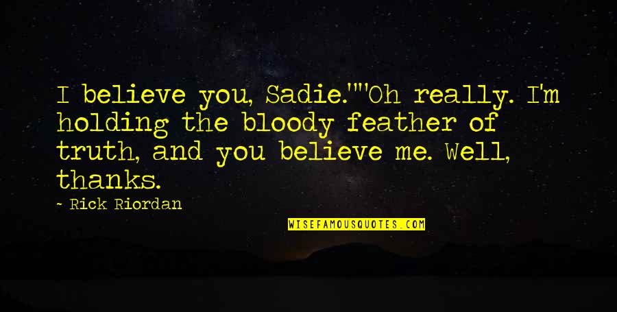 Thanks 4 Quotes By Rick Riordan: I believe you, Sadie.""Oh really. I'm holding the Thanks 4 Quotes By Rick Riordan: I believe you, Sadie.""Oh really. I'm holding the