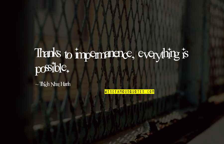 Thanks 4 Quotes By Thich Nhat Hanh: Thanks to impermanence, everything is possible. Thanks 4 Quotes By Thich Nhat Hanh: Thanks to impermanence, everything is possible.