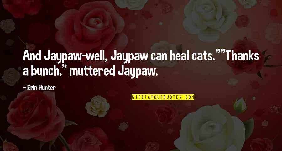 Thanks A Bunch Quotes By Erin Hunter: And Jaypaw-well, Jaypaw can heal cats.""Thanks a bunch."